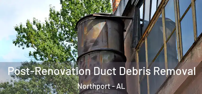 Post-Renovation Duct Debris Removal Northport - AL